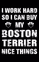 I Work Hard So I Can Buy My Boston terrier Nice Things: Cute Boston Terrier Lined journal Notebook, Great Accessories & Gift Idea for Boston Terrier Owner & Lover. Lined journal Notebook With An Inspirati