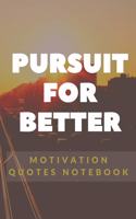Pursuit For Better Motivation Quotes Notebook: Motivation and Gratitude Notebook Gift, 120 Pages
