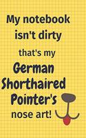 My Notebook Isn't Dirty That's my German Shorthaired Pointer's Nose Art: For German Shorthaired Pointer Dog Fans