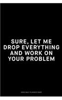 Sure, let me drop everything and work on your problem