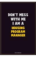 Don't Mess With Me, I Am A Housing Program Manager: Career Motivational Quotes 6x9 120 Pages Blank Lined Notebook Journal