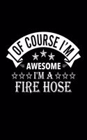 Of Course I'm Awesome I'm A Fire Hose