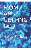 Mom, I Am Getting Old