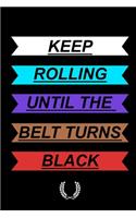 Keep Rolling Until The Belt Turns Black