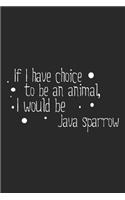 If I have choice to be an animal, I would be Javasparrow