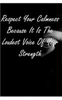 Respect Your Calmness Because It Is The Loudest Voice Of Your Strength