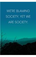 Inspirational Quote Notebook - 'We're Blaming Society, Yet We Are Society.' - Inspirational Journal to Write in - Inspirational Quote Diary: Medium College-Ruled Journey Diary, 110 page, Lined, 6x9 (15.2 x 22.9 cm)