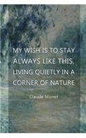 My Wish Is To Stay Always Like This, Living Quietly In A Corner Of Nature: Monet Notebook Journal Composition Blank Lined Diary Notepad 120 Pages Paperback Green