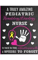 A Truly Amazing Pediatric Hematology / Oncology Nurse Is Hard To Find, Difficult To Part With And Impossible To Forget