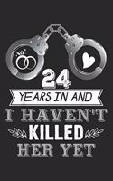 24 Years In and I haven't killed her yet: 24th Wedding Anniversary Gifts For Him. Husband Journal/Notebook Blank Lined Ruled 6x9 100 Pages
