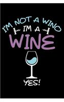I'm Not A Wino I'm A Wine Yes