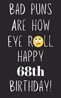 Bad Puns Are How Eye Roll Happy 68th Birthday: Funny Pun 68th Birthday Card Quote Journal / Notebook / Diary / Greetings / Appreciation Gift (6 x 9 - 110 Blank Lined Pages)