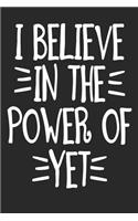 I Believe in The Power of Yet Notebook: Funny Lined Journal Notebook For Men, Women & Kids