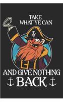 Take What Ye Can And Give Nothing Back: Pirate Notebook Blank Dot Grid Pirates Journal dotted with dots 6x9 120 Pages Checklist Record Book Pirate Ship Take Notes Gift for Pirate Movie Lov