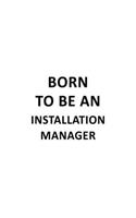 Born To Be An Installation Manager: Cool Installation Manager Notebook, Installation Managing/Organizer Journal Gift, Diary, Doodle Gift or Notebook 6 x 9 Compact Size, 109 Blank Lined