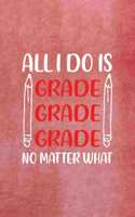 All I Do Is Grade Grade Grade No Matter What
