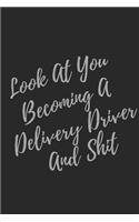 Look At You Becoming A Delivery Driver And Shit: Blank Lined Journal Delivery Driver Notebook & Journal (Gag Gift For Your Not So Bright Friends and Coworkers)