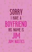 Sorry I Have A Boyfriend His Name Is Jim. Jim Nastics.