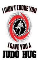 I Didn't Choke You I Gave You A Judo Hug: Funny Martial Arts Joke Gift Notebook