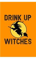 Drink Up Witches: Happy Halloween Blank Lined Journal For Witches & Ghosts Notebook