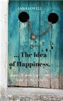 The Idea of Happiness: Where & When Can I Get Some In My Life?