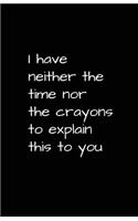 I Have Neither The Time Nor The Crayons