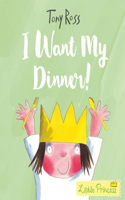 I Want My Dinner!: (Little Princess)