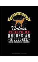 Always Be Yourself Unless You Can Be a Rhodesian Ridgeback Then Be a Rhodesian Ridgeback: Graph Paper Notebook - 1/2 Inch Squares(236 Graph Paper Notebook - 1/2 Inch Squares)