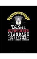 Always Be Yourself Unless You Can Be a Standard Schnauzer Then Be a Standard Schnauzer: Graph Paper Notebook - 1/2 Inch Squares