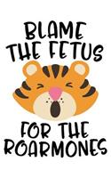 Blame the Fetus for the Roarmones