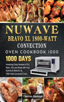 NUWAVE BRAVO XL1800-Watt Convection Oven Cookbook 1000: 1000 Days Amazingly Easy Recipes to Fry, Bake, Grill, and Roast with Your NUWAVE BRAVO XL 1800-Watt Convection Oven