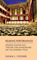 Reading Performance: Spanish Golden-Age Theatre and Shakespeare on the Modern Stage: Spanish Golden Age Theatre and Shakespeare on the Modern Stage