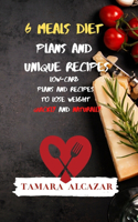 6 Meals Diet Plans and Unique Recipes: Low-Carb Plans and Recipes to Lose Weight Quickly and Naturally