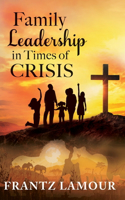 Family Leadership in Times of Crisis