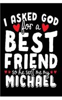 I Asked God For A Best Friend So He Sent Me My Michael: Birthday Journal Notebook (notebook, journal, diary)