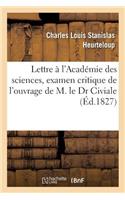 Lettre À l'Académie Des Sciences, Examen Critique de l'Ouvrage de M. Le Dr Civiale: Intitulé de la Lithotritie, Ou Broiement de la Pierre Dans La Vessie