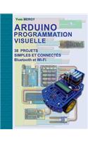 Arduino Programmation visuelle: Projets simples et connectés (Bluetooth et Wi-Fi)