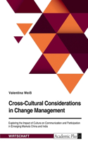 Cross-Cultural Considerations in Change Management. Exploring the Impact of Culture on Communication and Participation in Emerging Markets China and India