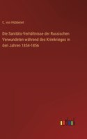 Die Sanitäts-Verhältnisse der Russischen Verwundeten während des Krimkrieges in den Jahren 1854-1856