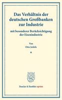 Das Verhaltnis Der Deutschen Grossbanken Zur Industrie: Mit Besonderer Berucksichtigung Der Eisenindustrie. (Staats- Und Sozialwissenschaftliche Forschungen XXIV.2)