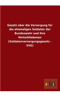 Gesetz Uber Die Versorgung Fur Die Ehemaligen Soldaten Der Bundeswehr Und Ihre Hinterbliebenen (Soldatenversorgungsgesetz - Svg)