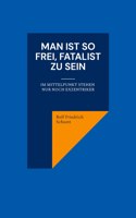 Man ist so frei, Fatalist zu sein: Im Mittelpunkt stehen nur noch Exzentriker