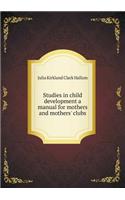 Studies in Child Development a Manual for Mothers and Mothers' Clubs