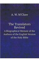 The Translators Revived a Biographical Memoir of the Authors of the English Version of the Holy Bible