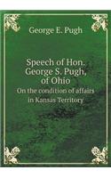 Speech of Hon. George S. Pugh, of Ohio On the condition of affairs in Kansas Territory