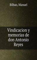 Vindicacion y memorias de don Antonio Reyes