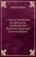 C. Flavius Domitianus. Ein Beitrag Zur Geschichte Der Romischen Kaiserzeit (German Edition)