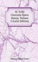 M. Tvllii Ciceronis Opera Omnia, Volume 5 (Latin Edition)