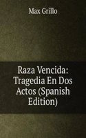 Raza Vencida: Tragedia En Dos Actos (Spanish Edition)