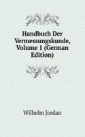 Handbuch Der Vermessungskunde, Volume 1 (German Edition)